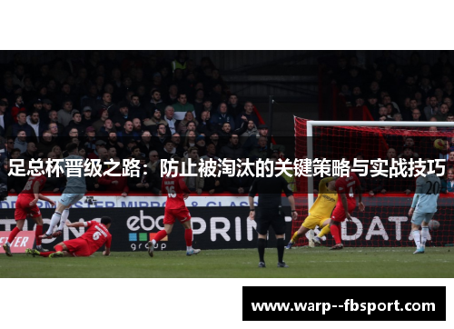 足总杯晋级之路：防止被淘汰的关键策略与实战技巧
