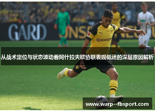 从战术定位与状态波动看阿什拉夫欧协联表现低迷的深层原因解析