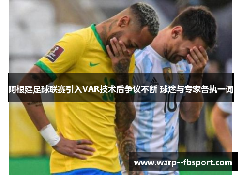 阿根廷足球联赛引入VAR技术后争议不断 球迷与专家各执一词
